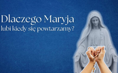 Dlaczego Maryja lubi, kiedy się powtarzamy?